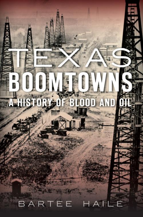 Cover of the book Texas Boomtowns by Bartee Haile, Arcadia Publishing Inc.