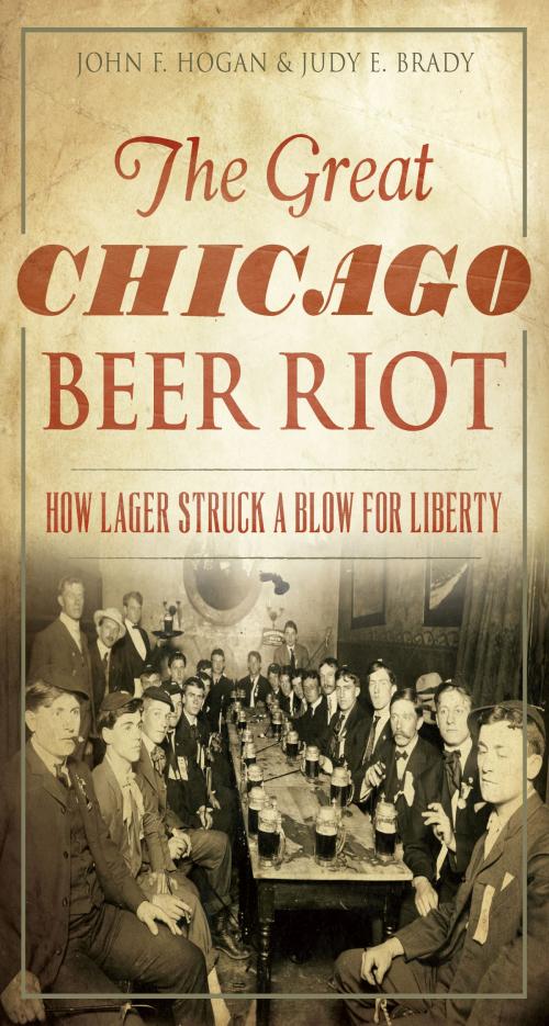 Cover of the book The Great Chicago Beer Riot: How Lager Struck a Blow for Liberty by John F. Hogan, Judy E. Brady, Arcadia Publishing Inc.