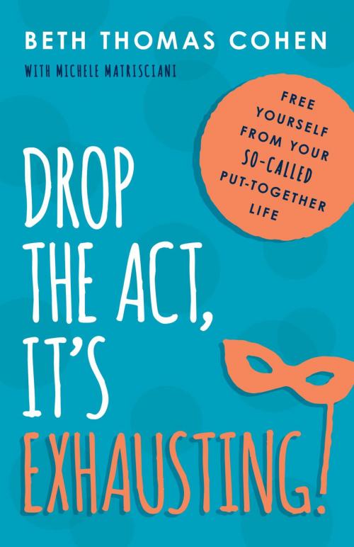 Cover of the book Drop the Act, It's Exhausting! by Beth Thomas Cohen, Taylor Trade Publishing