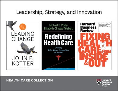 Cover of the book Leadership, Strategy, and Innovation: Health Care Collection (8 Items) by Harvard Business Review, John P. Kotter, Michael E. Porter, Elizabeth Olmsted Teisberg, Peter F. Drucker, Harvard Business Review Press