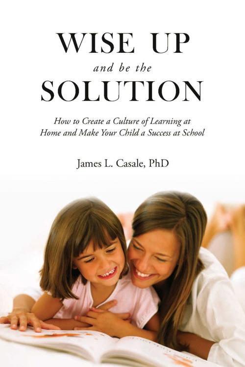 Cover of the book Wise Up and Be the Solution by James L. Casale, Skyhorse