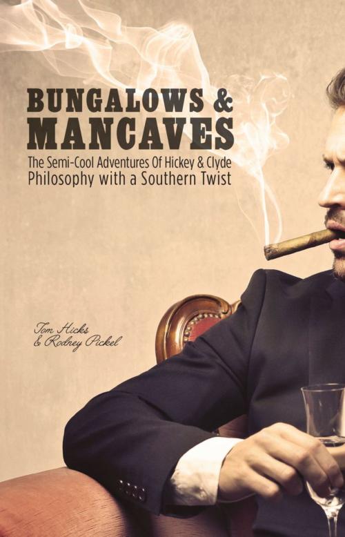 Cover of the book BUNGALOWS & MANCAVES: The Semi-Cool Adventures of Hickey and Clyde Philosophy with a Southern Twist by Tom Hicks, Rodney Pickel, BookLocker.com, Inc.