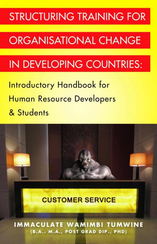 Cover of the book STRUCTURING TRAINING FOR ORGANISATIONAL CHANGE IN DEVELOPING COUNTRIES: Introductory Handbook for Human Resource Developers & Students by Immaculate Wamimbi Tumwine BA MA PhD, BookLocker.com, Inc.