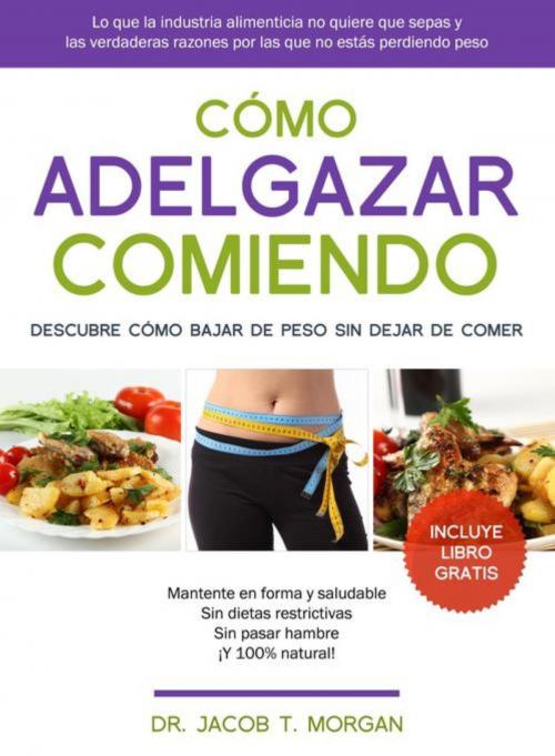 Cover of the book Cómo adelgazar comiendo by Dr. Jacob T. Morgan, andres reina
