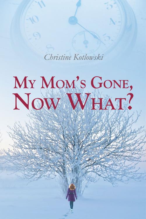 Cover of the book My Mom's Gone, Now What? by Christine Kotlowski, Page Publishing, Inc.