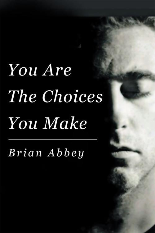Cover of the book You Are The Choices You Make by Brian Abbey, Page Publishing, Inc.