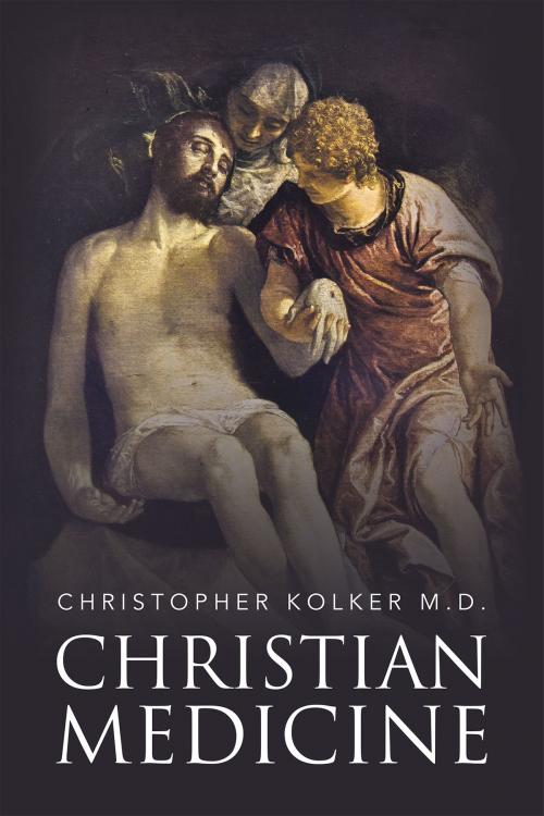 Cover of the book Christian Medicine by Christopher Kolker M.D., Page Publishing, Inc.