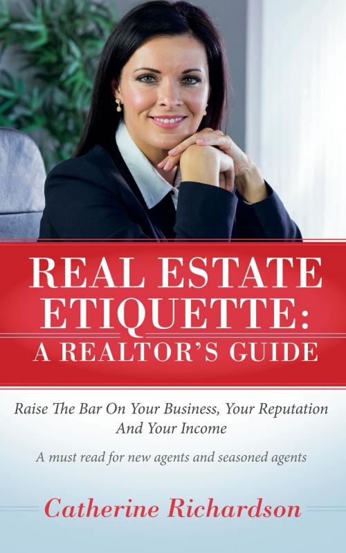 Cover of the book Real Estate Etiquette - A Realtor's Guide by Catherine Richardson, BookBaby