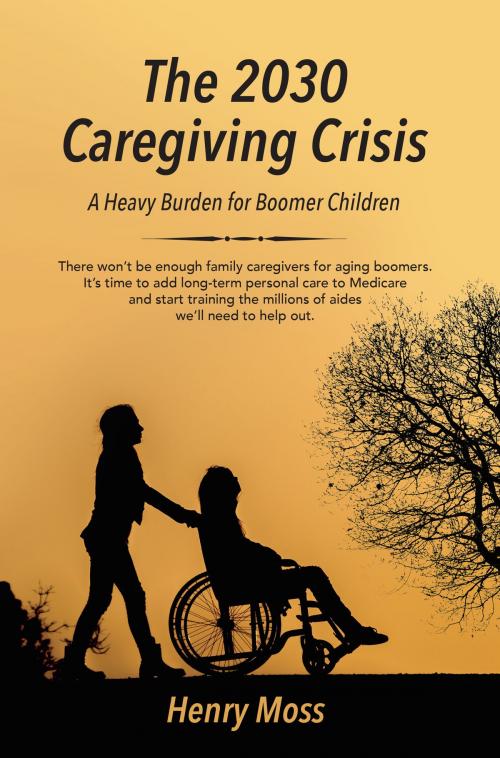 Cover of the book The 2030 Caregiving Crisis by Henry Moss, BookBaby