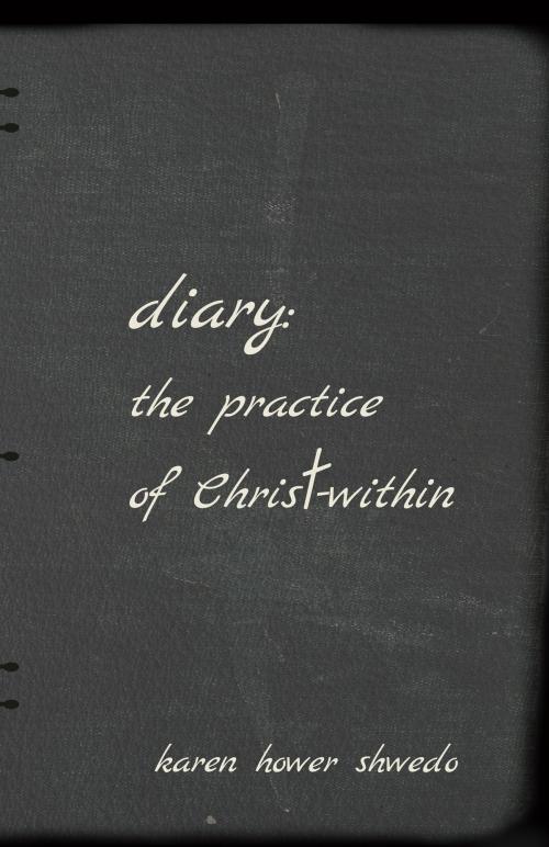 Cover of the book Diary: The Practice of Christ-within by Karen Hower Shwedo, BookBaby