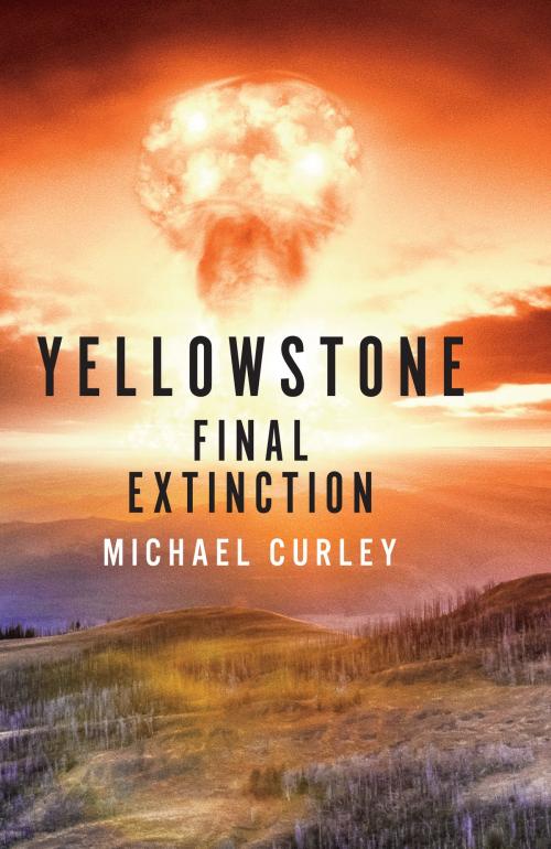 Cover of the book Yellowstone: Final Extinction by Michael Curley, BookBaby