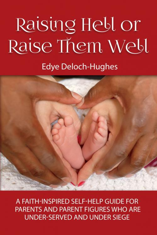 Cover of the book Raising Hell or Raise Them Well by Edye Deloch-Hughes, BookBaby