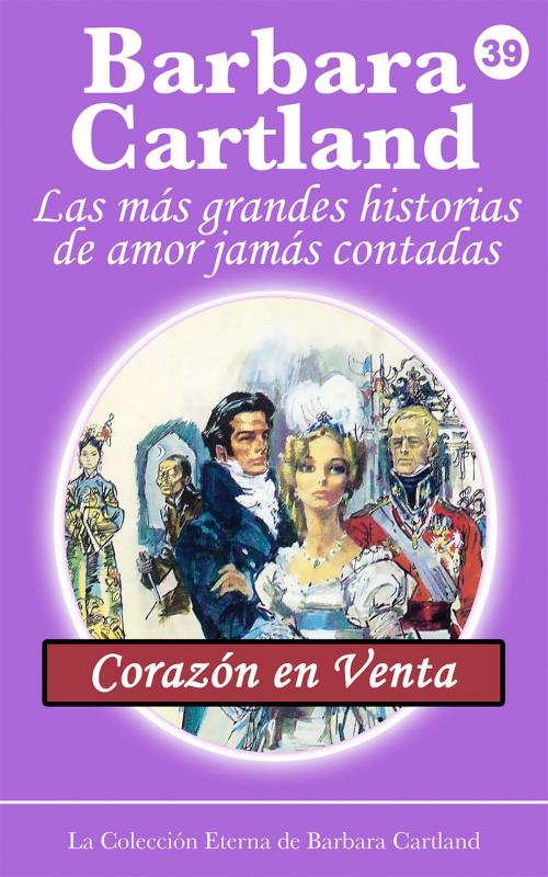 Cover of the book 39. Corazón en Venta by Barbara Cartland, Barbara Cartland Ebooks Ltd