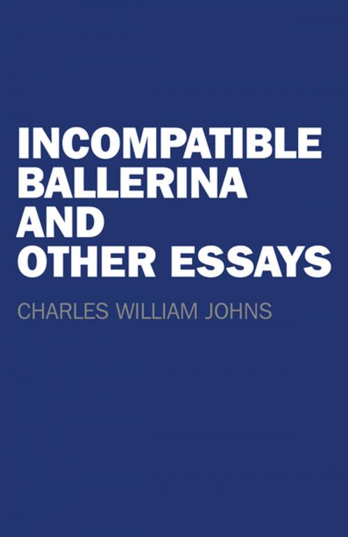 Cover of the book Incompatible Ballerina and Other Essays by Charles William Johns, John Hunt Publishing