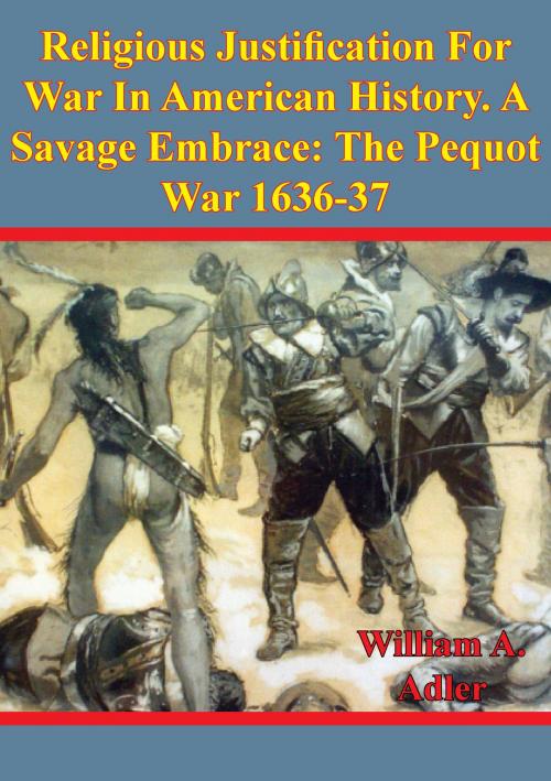 Cover of the book Religious Justification For War In American History. A Savage Embrace: The Pequot War 1636-37 by William A. Adler, Golden Springs Publishing
