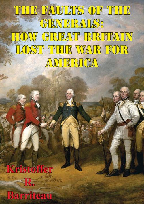 Cover of the book The Faults Of The Generals: How Great Britain Lost The War For America by Kristoffer R. Barriteau, Golden Springs Publishing