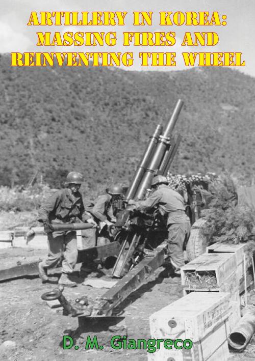 Cover of the book Artillery In Korea: Massing Fires And Reinventing The Wheel [Illustrated Edition] by D. M. Giangreco, Normanby Press
