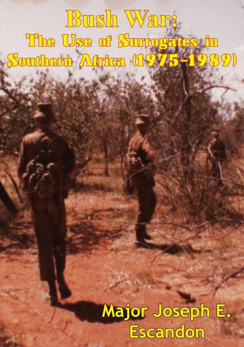 Cover of the book Bush War: The Use of Surrogates in Southern Africa (1975-1989) by Major Joseph E. Escandon U.S. Army, Tannenberg Publishing