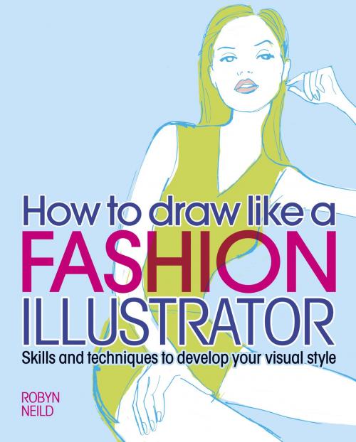 Cover of the book How to Draw Like a Fashion Illustrator by Robyn Neild, Arcturus Publishing