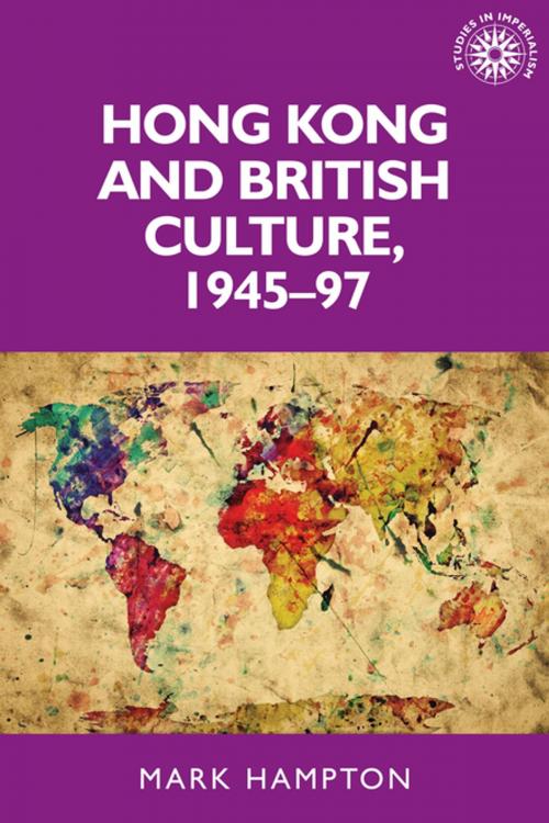 Cover of the book Hong Kong and British culture, 1945–97 by Mark Hampton, Manchester University Press