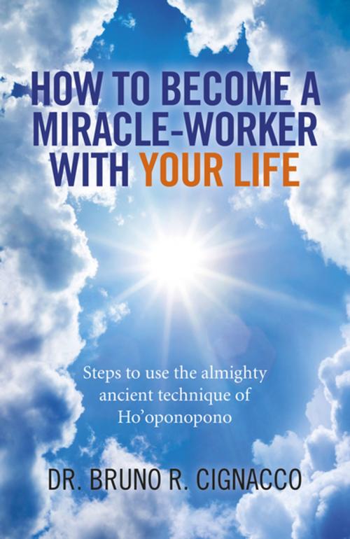 Cover of the book How to Become a Miracle-Worker with Your Life by Dr. Bruno R. Cignacco, John Hunt Publishing