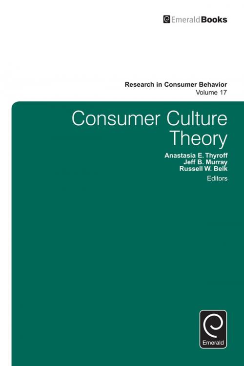 Cover of the book Consumer Culture Theory by Anastasia E. Thyroff, Jeff B. Murray, Russell W. Belk, Emerald Group Publishing Limited