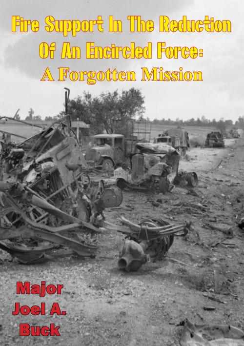 Cover of the book Fire Support in the Reduction of an Encircled Force - a Forgotten Mission by Major Joel A. Buck, Lucknow Books