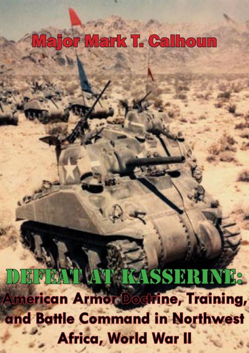 Cover of the book Defeat at Kasserine: American Armor Doctrine, Training, and Battle Command in Northwest Africa, World War II by Major Mark T. Calhoun, Lucknow Books