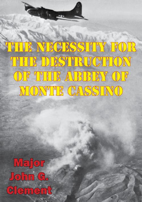Cover of the book The Necessity For The Destruction Of The Abbey Of Monte Cassino by Major John G. Clement, Lucknow Books