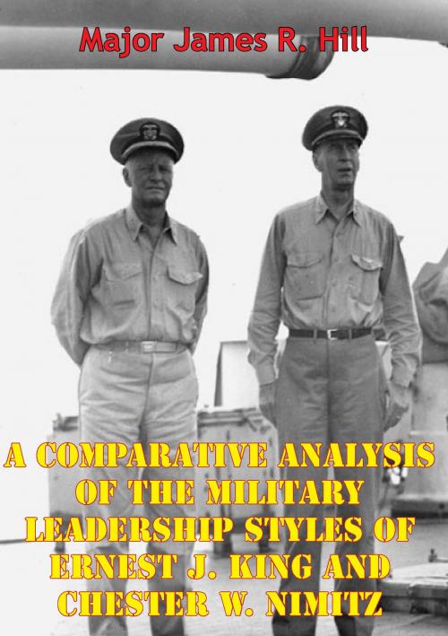 Cover of the book A Comparative Analysis Of The Military Leadership Styles Of Ernest J. King And Chester W. Nimitz by Major James R. Hill, Verdun Press
