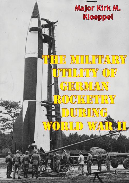Cover of the book The Military Utility Of German Rocketry During World War II by Major Kirk M. Kloeppel, Lucknow Books