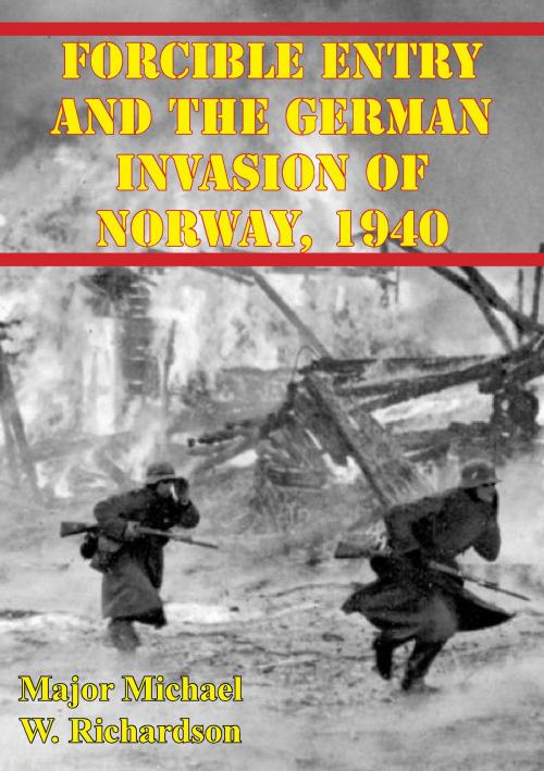 Cover of the book Forcible Entry And The German Invasion Of Norway, 1940 by Major Michael W. Richardson, Lucknow Books