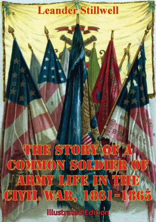 Cover of the book The Story Of A Common Soldier Of Army Life In The Civil War, 1861-1865 [Illustrated Edition] by Leander Stillwell, Golden Springs Publishing