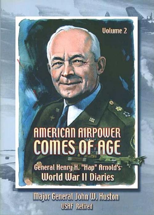 Cover of the book American Airpower Comes Of Age—General Henry H. “Hap” Arnold’s World War II Diaries Vol. II [Illustrated Edition] by Gen. Henry H. “Hap.” Arnold, Tannenberg Publishing