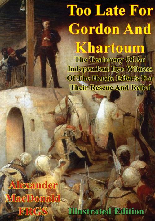 Cover of the book Too Late For Gordon And Khartoum; by Alexander Macdonald F.R.G.S., Normanby Press