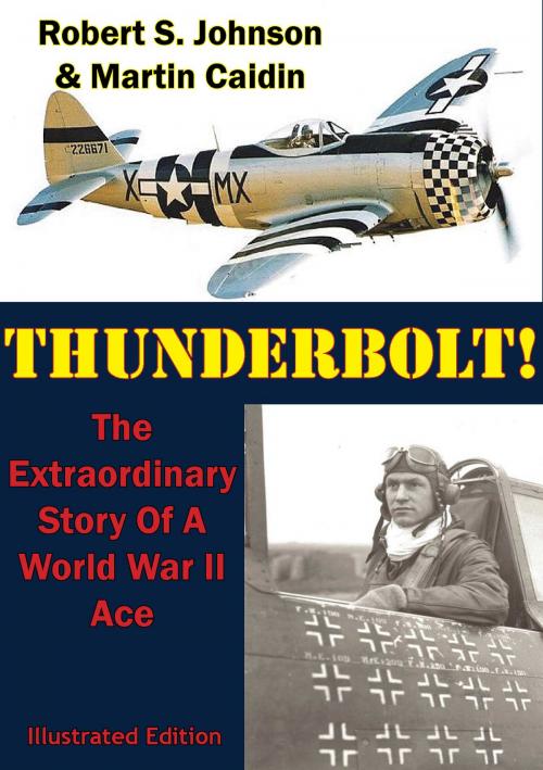 Cover of the book Thunderbolt!: The Extraordinary Story Of A World War II Ace [Illustrated Edition] by Martin Caidin, Tannenberg Publishing