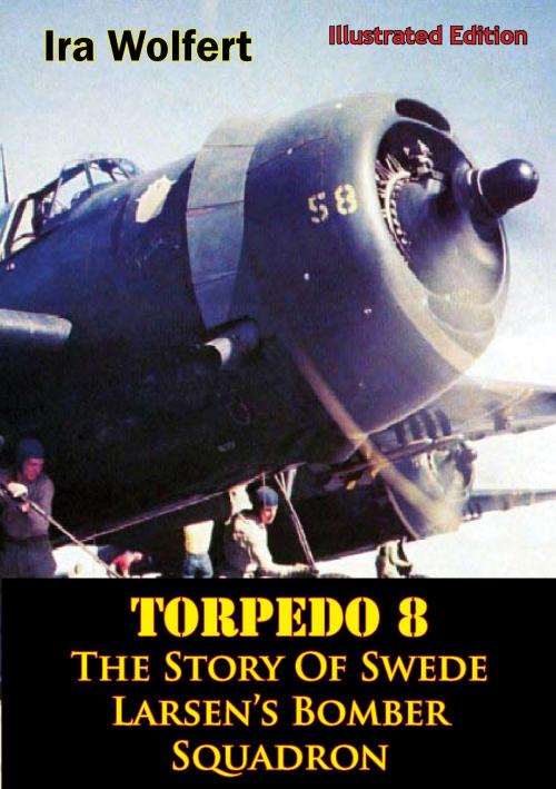 Cover of the book TORPEDO 8 — The Story Of Swede Larsen’s Bomber Squadron [Illustrated Edition] by Ira Wolfert, Verdun Press
