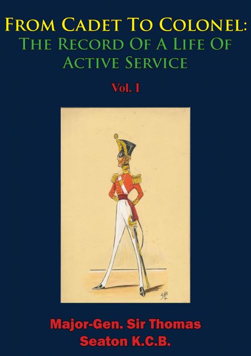 Cover of the book From Cadet To Colonel: The Record Of A Life Of Active Service Vol. I by Major-Gen. Sir Thomas Seaton K.C.B., Normanby Press
