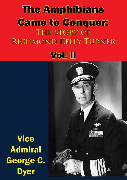 Cover of the book The Amphibians Came to Conquer: The Story of Richmond Kelly Turner Vol. II by Vice Admiral George C. Dyer, Verdun Press