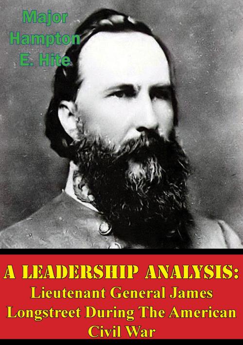 Cover of the book A Leadership Analysis: Lieutenant General James Longstreet During The American Civil War by Major Hampton E. Hite, Golden Springs Publishing