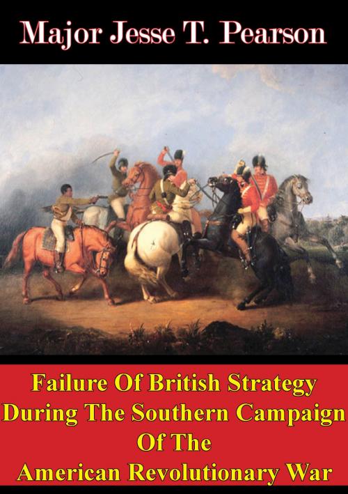 Cover of the book Failure Of British Strategy During The Southern Campaign Of The American Revolutionary War by Major Jesse T. Pearson, Golden Springs Publishing
