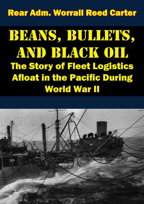 Cover of the book Beans, Bullets, and Black Oil - The Story of Fleet Logistics Afloat in the Pacific During World War II by Rear Adm. Worrall Reed Carter, Verdun Press