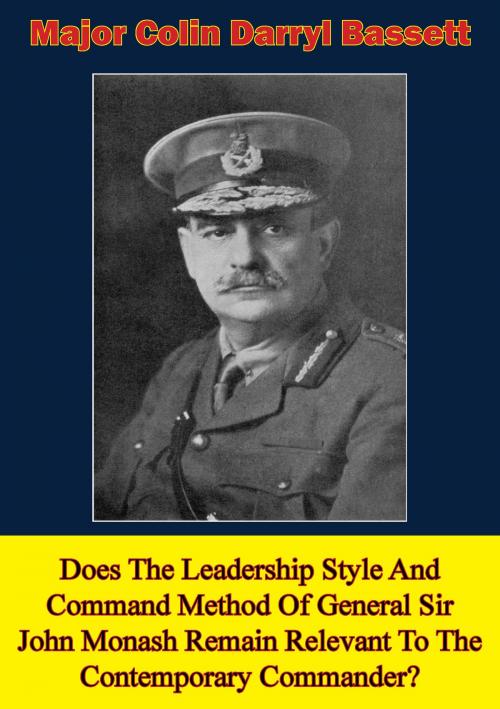 Cover of the book Does The Leadership Style And Command Method Of General Sir John Monash Remain Relevant To The Contemporary Commander? by Major Colin Darryl Bassett, Verdun Press