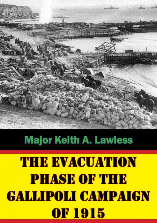 Cover of the book The Evacuation Phase Of The Gallipoli Campaign Of 1915 by Major Keith A. Lawless, Lucknow Books