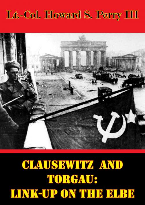 Cover of the book Clausewitz And Torgau: Link-Up On The Elbe by Lt.-Col. Howard S. Perry III, Lucknow Books