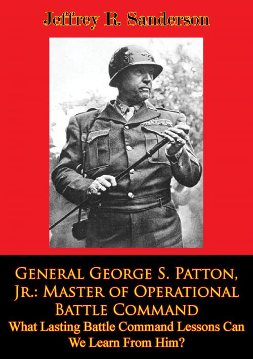 Cover of the book General George S. Patton, Jr.: Master of Operational Battle Command. What Lasting Battle Command Lessons Can We Learn From Him? by Jeffrey R. Sanderson, Lucknow Books