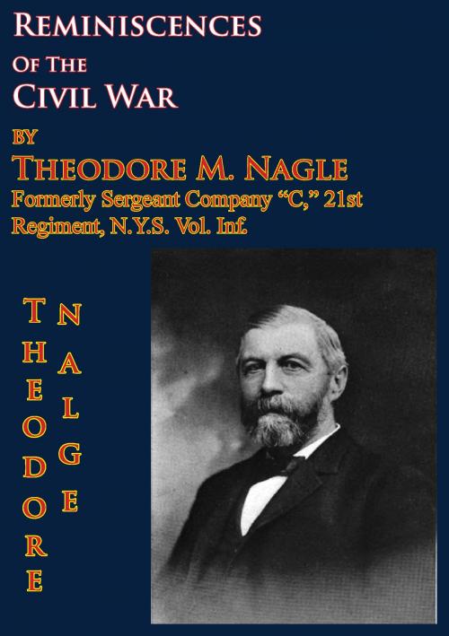Cover of the book Reminiscences Of The Civil War by Theodore M. Nagle, formerly sergeant Company “C,” 21st Regiment, N.Y.S. Vol. Inf. by Sergeant Theodore M. Nagle, Golden Springs Publishing