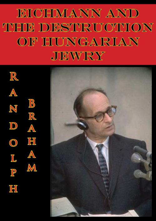 Cover of the book Eichmann And The Destruction Of Hungarian Jewry by Randolph L. Braham, Normanby Press