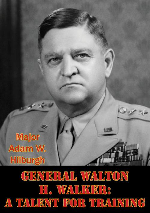 Cover of the book General Walton H. Walker: A Talent For Training by Major Adam W. Hilburgh, Lucknow Books