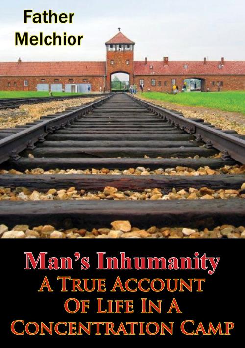 Cover of the book Man’s Inhumanity - A True Account Of Life In A Concentration Camp by Father Melchior, Normanby Press